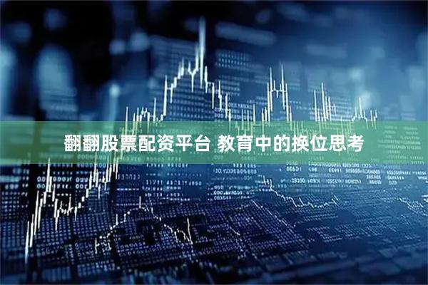翻翻股票配资平台 教育中的换位思考